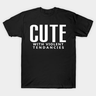 Cute with violent tendancies  (white) T-Shirt